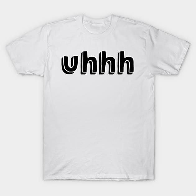 Uhhh T-Shirt by DreamPassion